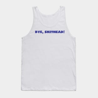 Bye, Shithead! Tank Top